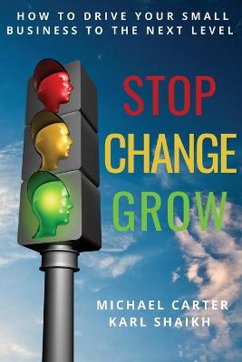 Stop, Change, Grow: How to Drive Your Small Business to the Next Level