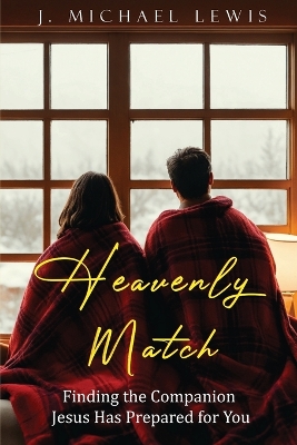 Heavenly Match: Finding the Companion Jesus Has Prepared for You