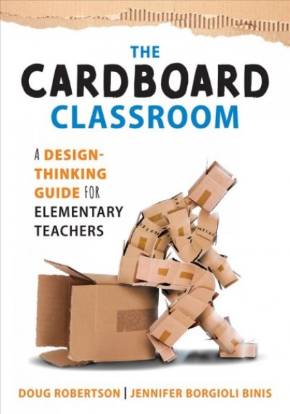 Cardboard Classroom: A Design-Thinking Guide for Elementary Teachers (The best educators' resource for design thinking with comprehensive examples)