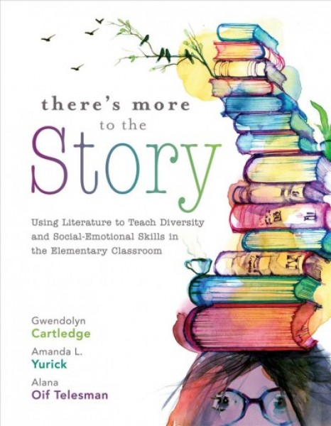 There's More to the Story: Using Literature to Teach Diversity and Social-Emotional Skills in the Elementary Classroom (Create learning opportunities for students to embrace cultural differences)
