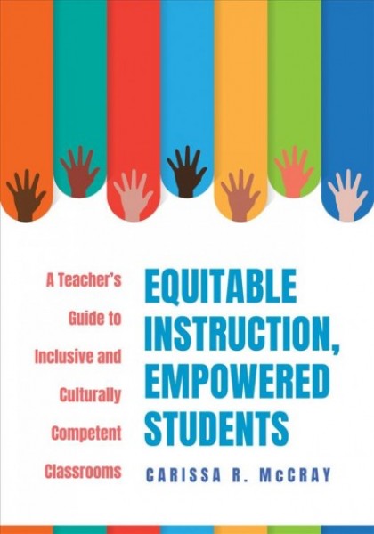 Equitable Instruction, Empowered Students: A Teacher's Guide to Inclusive and Culturally Competent Classrooms (Create  an Equitable Instruction Classroom Culture That Encourages Equity and Justice)