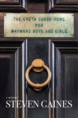 Greta Garbo Home for Wayward Boys and Girls: A Memoir