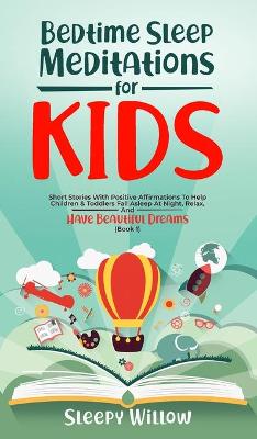 Bedtime Sleep Meditations for Kids: Short Stories with Positive Affirmations to Help Children and Toddlers Fall  Asleep at Night, Relax, and Have Beautiful Dreams