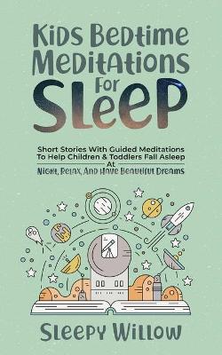 Kids Bedtime Meditations For Sleep: Short Stories With Guided Meditations To Help Children & Toddlers Fall  Asleep At Night, Relax, And Have Beautiful Dreams