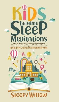Kids Bedtime Sleep Meditations: Guided Night Time Short Stories And Positive Affirmations To Help Children &  Toddlers Fall Asleep At Night, Relax, And Have Beautiful Dreams