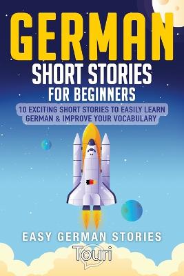 German Short Stories for Beginners: 10 Exciting Short Stories to Easily Learn German & Improve Your Vocabulary 2nd ed.