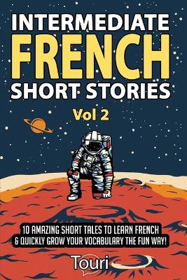 Intermediate French Short Stories: 10 Amazing Short Tales to Learn Fre 2nd ed.