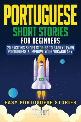 Portuguese Short Stories for Beginners: 20 Exciting Short Stories to Easily Learn Portuguese & Improve Your Vocabulary 2nd ed.