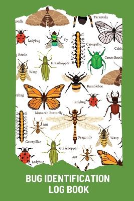 Bug Identification Log Book For Kids: Bug Activity Journal, Insect Hunting Book, Insect Collecting Journal,  Backyard Bug Book, Kids Nature Notebook