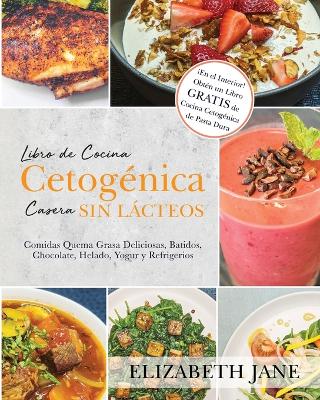 Libro de Cocina Cetogénica Casera sin Lácteos: Comidas Quema Grasa, Deliciosas, Batidos, Chocolate, Helado, Yogur y  Refrigerios