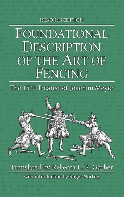 Foundational Description of the Art of Fencing: The 1570 Treatise of Joachim Meyer (Reading Edition)