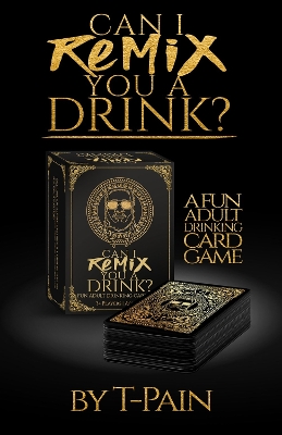 Can I Remix You a Drink? T-Pain's Ultimate Party Drinking Card Game for Adults: The Game