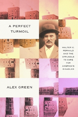 Perfect Turmoil: Walter E. Fernald and the Struggle to Care for America's Disabled