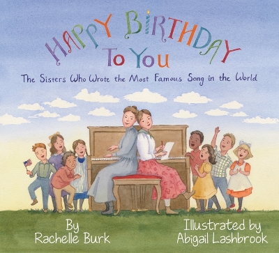 Happy Birthday to You!: The Sisters Who Wrote the Most Famous Song in the World