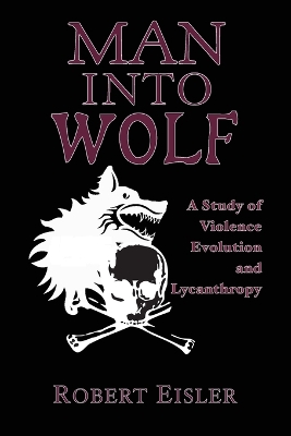 Man Into Wolf: A Study of Violence, Evolution, and Lycanthropy