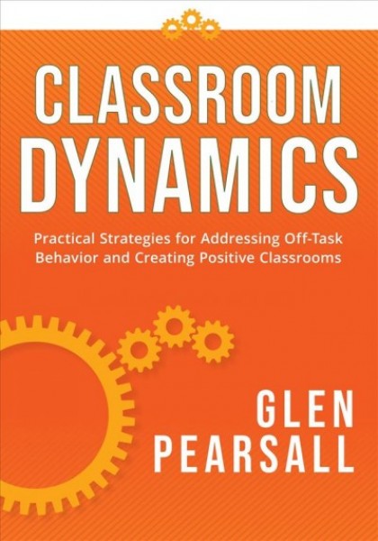 Classroom Dynamics: Practical Strategies for Addressing Off-Task Behavior and Creating Positive  Classrooms (a Toolkit of Practical Strategies for Addressing Challenging Classroom Behavior)