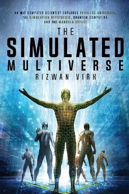 Simulated Multiverse: An MIT Computer Scientist Explores Parallel Universes, the Simulation  Hypothesis, Quantum Computing and the Mandela Effect