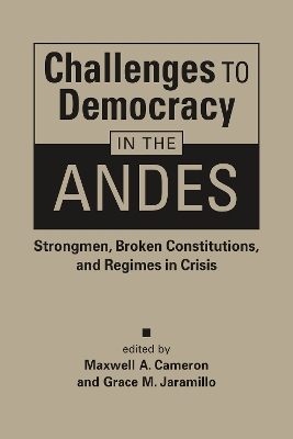 Challenges to Democracy in the Andes: Strongmen, Broken Constitutions, and Regimes in Crisis New edition