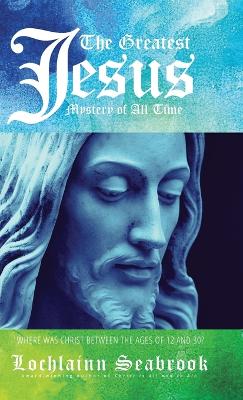 Greatest Jesus Mystery of All Time: Where Was Christ Between the Ages of 12 and 30?