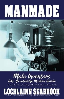 Manmade: Male Inventors Who Created the Modern World