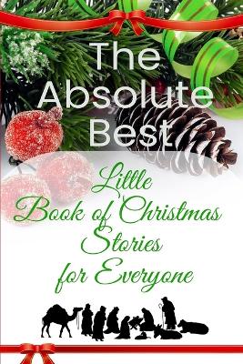 Absolute Best Little Book of Christmas Stories for Everyone: Winter Wonderland, Stockings by the Fireplace, Candy Canes, Mistletoe-And  Christ, the Reason for the Season
