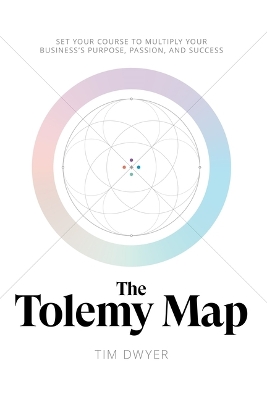 Tolemy Map: Set Your Course to Multiply Your Business's Purpose, Passion, and Success