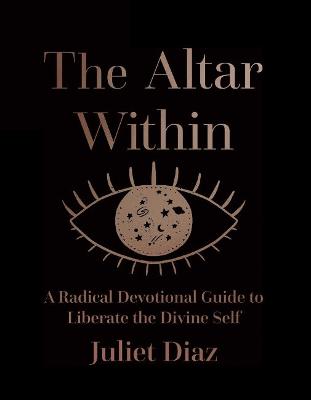 Altar within: A Radical Devotional Guide to Liberate the Divine Self