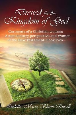 Dressed for the Kingdom of God: Garments of a Christian woman: A 21st century perspective and Women of the  New Testament: Book two