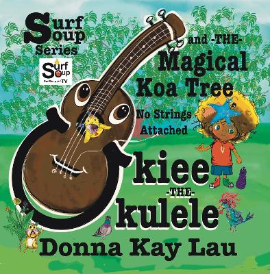 Ukiee The Ukulele: The Magical Koa Tree No Strings Attached Large type / large print edition