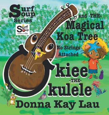 Ukiee -THE- Ukulele: The Magical Koa Tree No Strings Attached Large type / large print edition