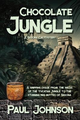 Chocolate Jungle: A Sedona Chi Mystery, A gripping chase from the wilds of the Yucatan Jungle  to the stunning red buttes of Sedona