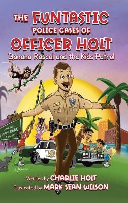 Funtastic Police Cases of Officer Holt: Banana Rascal and the Kids Patrol Hardback ed.