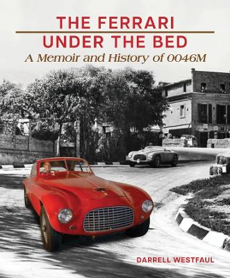 Ferrari Under the Bed: A Memoir and History of 0046M