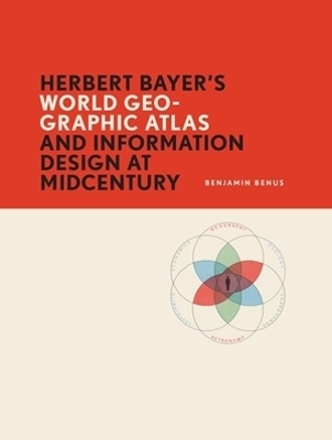 Herbert Bayers World Geo-Graphic Atlas and Information Design at Midcentury