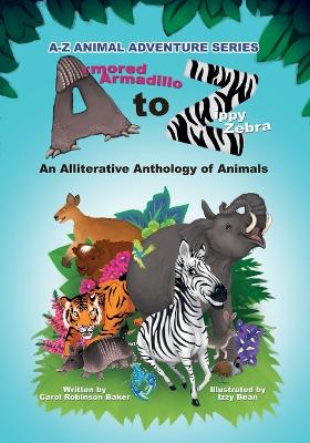 Armored Armadillo to Zippy Zebra: Alliterative Anthology of Animals