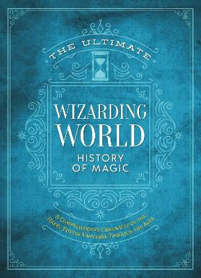 Ultimate Wizarding World History of Magic: A comprehensive chronicle of the Harry Potter universe through the ages