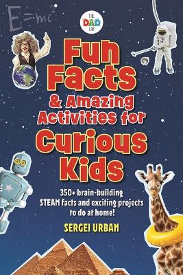 Fun Facts & Amazing Activities for Curious Kids (Thedadlab): Includes 300plus Brain-Building Steam Facts and 8 Exciting Projects