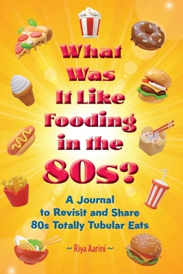 What Was It Like Fooding in the 80s?: A Journal to Revisit and Share 80s Totally Tubular Eats