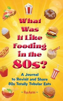 What Was It Like Fooding in the 80s?: A Journal to Revisit and Share 80s Totally Tubular Eats