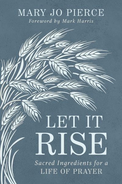 Let It Rise: Sacred Ingredients for a Life of Prayer