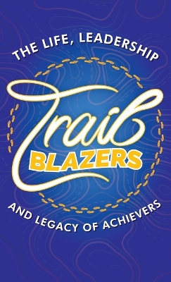 Trailblazers: The Life, Leadership and Legacy of Achievers