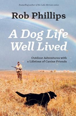 Dog Life Well Lived: Outdoor Adventures with a Lifetime of Canine Friends