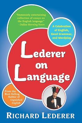 Lederer on Language: A Celebration of English, Good Grammar, and Wordplay