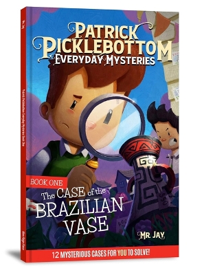 Patrick Picklebottom Mysteries, Book 1 (Revised, 2nd Edition): The Case of the Brazilian Vase