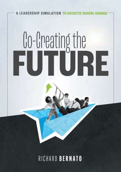 Co-Creating the Future: A Leadership Simulation to Catalyze School Change  (Strategies to build a future-oriented mindset in leaders