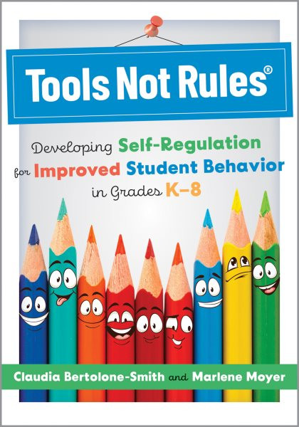 Tools Not Rules(R): Developing Self-Regulation for Improved Student Behavior in Grades K-8 (Discover the Tools Not Rules approach to better student behavior.)