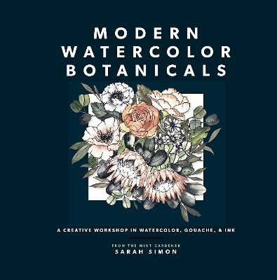 Modern Watercolor Botanicals: A Creative Workshop in Watercolor, Gouache, & Ink