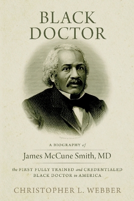 Black Doctor: A Biography of James McCune Smith, MD, the First Fully Trained and  Credentialed Black Doctor in America