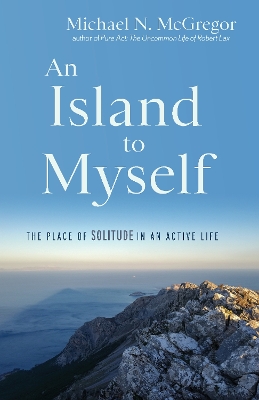 Island to Myself: The Place of Solitude in an Active Life