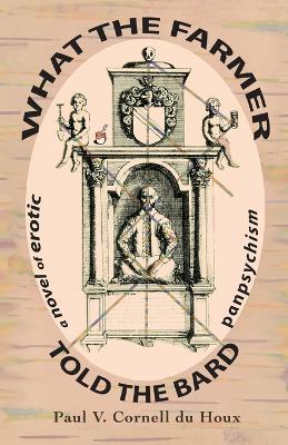 What the Farmer Told the Bard, a Novel of Erotic Panpsychism 3rd ed.